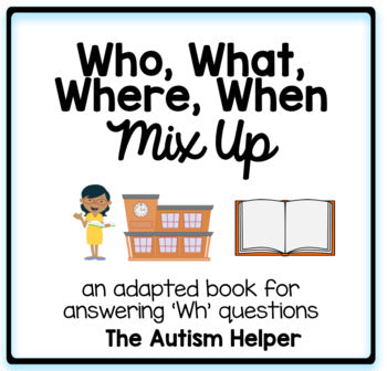 Who, What, Where, & When - Mix Up! an Adapted Book for Children with Autism